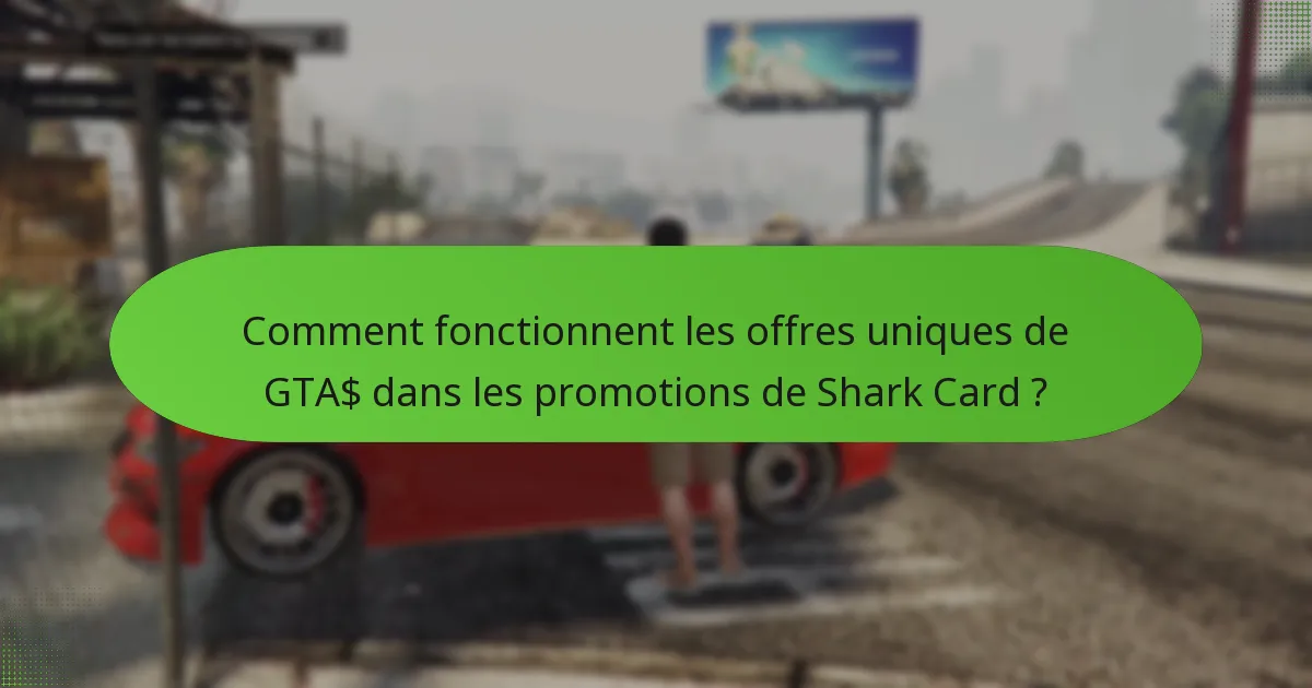 Comment fonctionnent les offres uniques de GTA$ dans les promotions de Shark Card ?