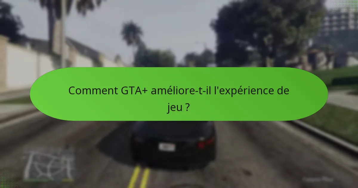 Comment GTA+ améliore-t-il l’expérience de jeu ?