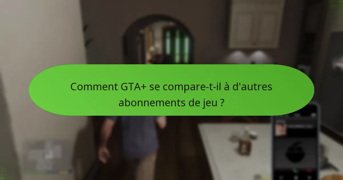 Quelle est la structure tarifaire de GTA+ ?
