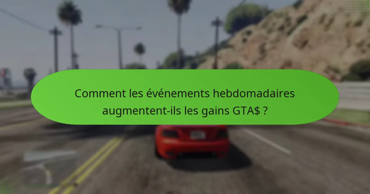 Comment les événements hebdomadaires augmentent-ils les gains GTA$ ?