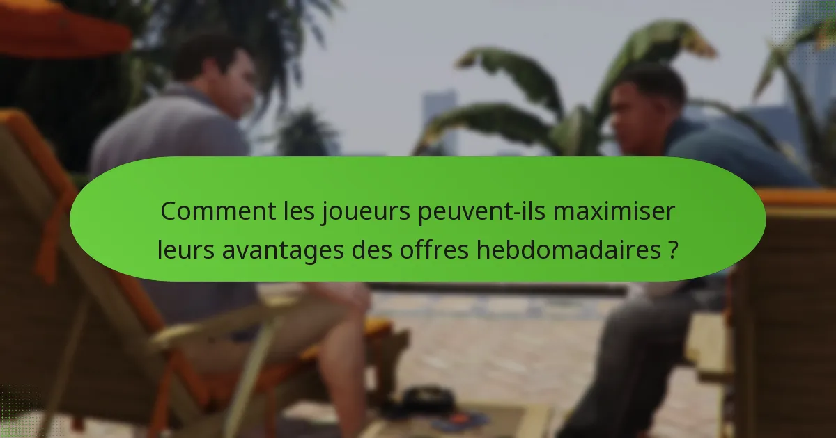Comment les joueurs peuvent-ils maximiser leurs avantages des offres hebdomadaires ?