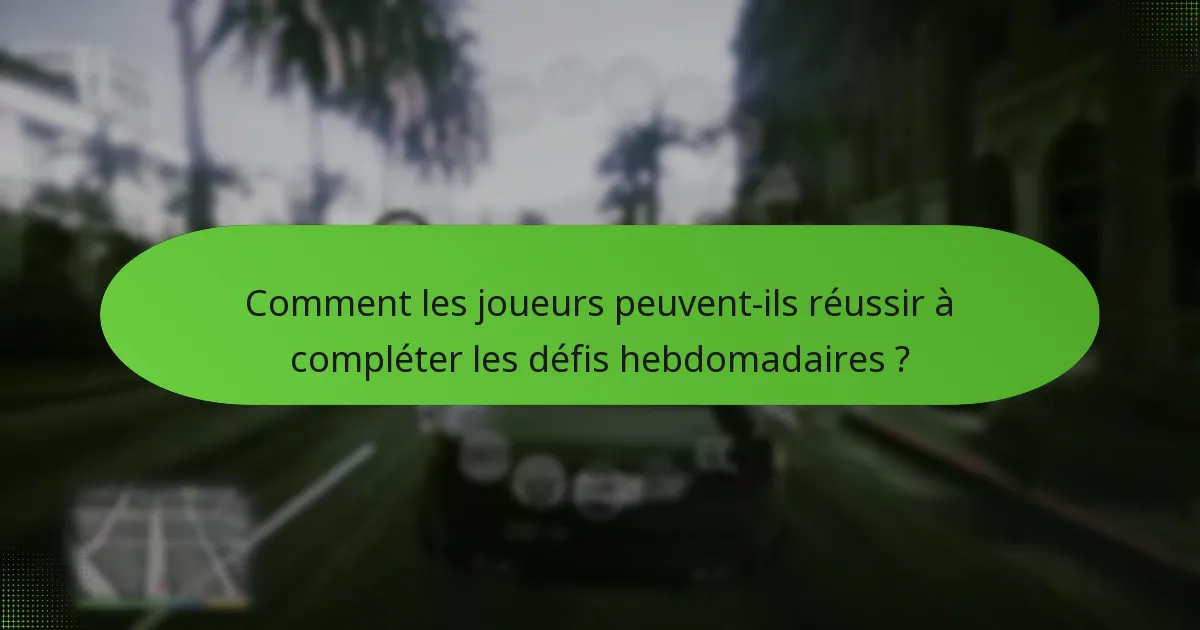 Quelles sont les récompenses pour avoir complété les défis hebdomadaires ?