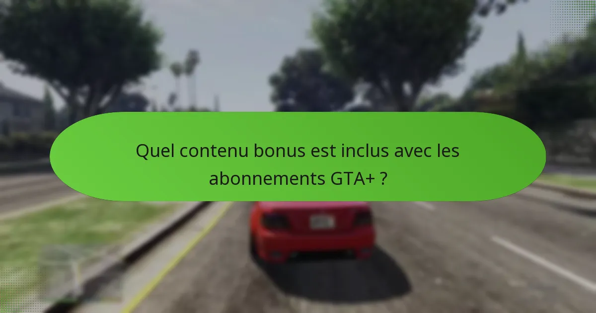 Quel contenu bonus est inclus avec les abonnements GTA+ ?