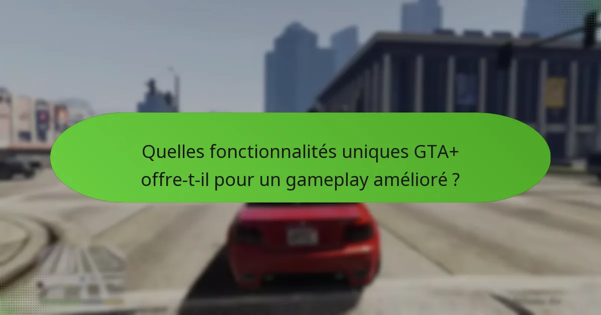 Comment le coût de GTA+ se compare-t-il à ses avantages ?