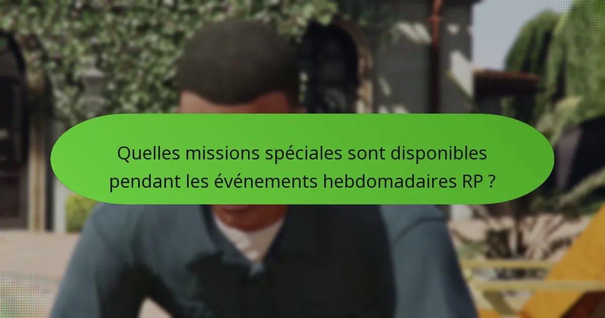 Quelles missions spéciales sont disponibles pendant les événements hebdomadaires RP ?