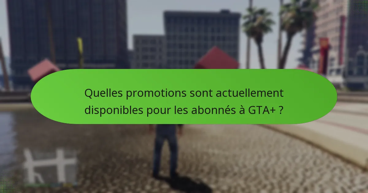Quelles promotions sont actuellement disponibles pour les abonnés à GTA+ ?