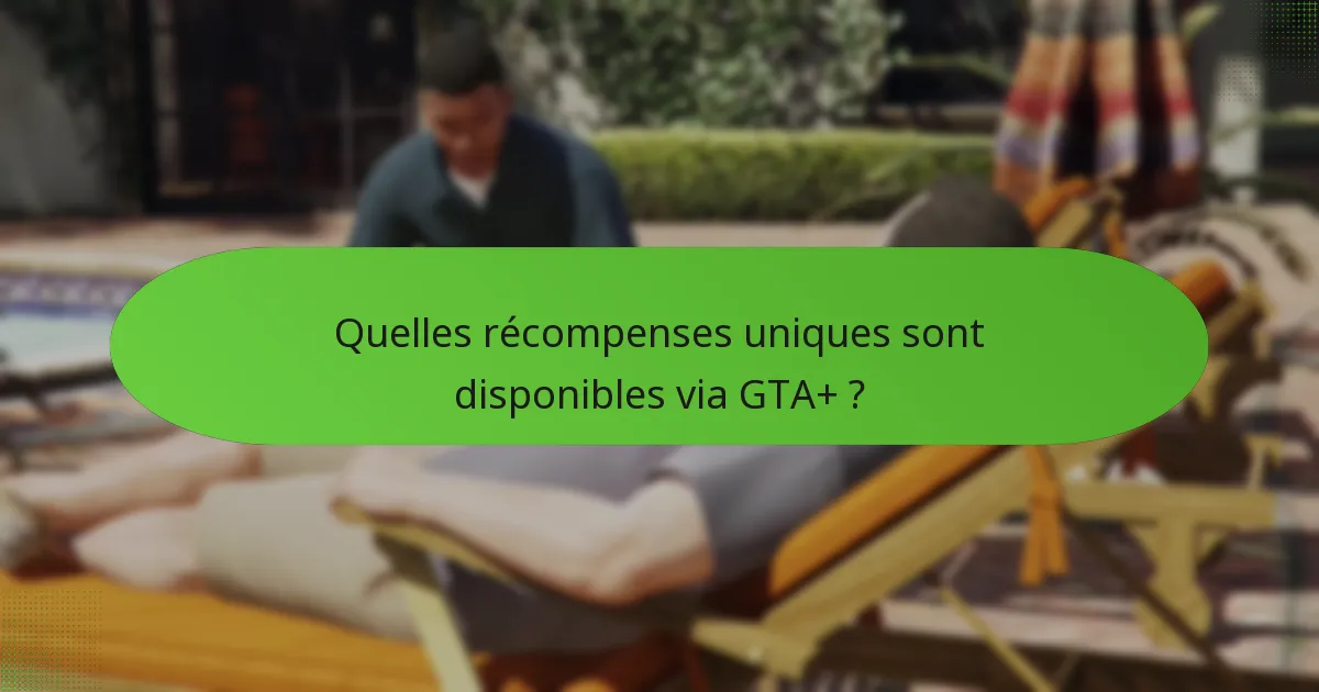 Quelles récompenses uniques sont disponibles via GTA+ ?