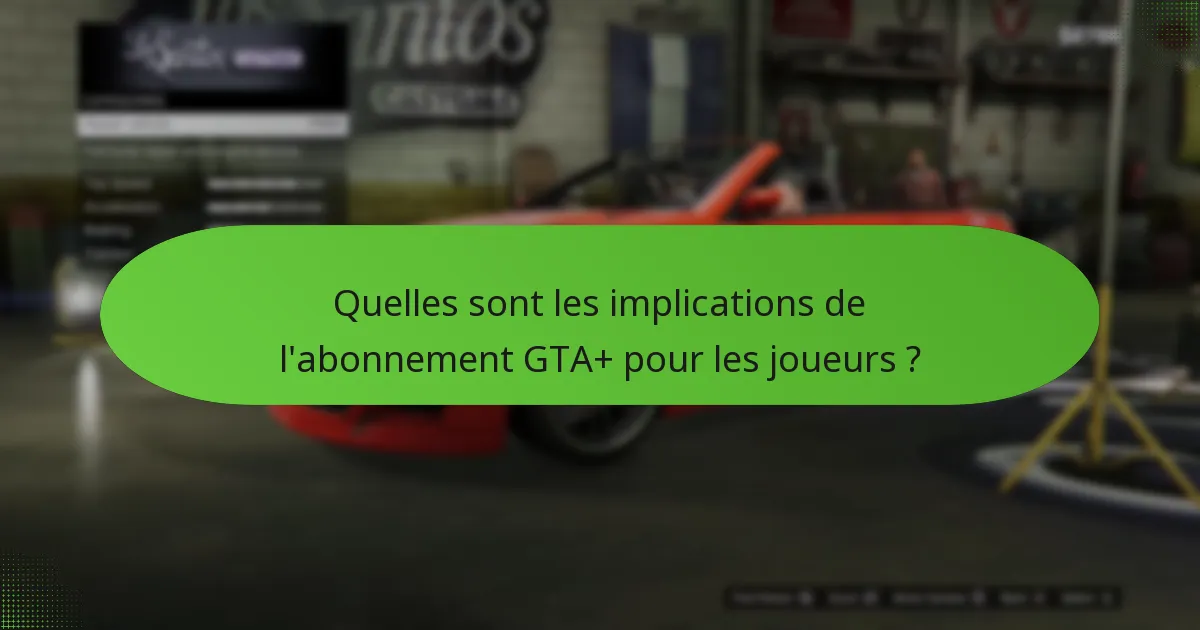 Quelles sont les implications de l’abonnement GTA+ pour les joueurs ?