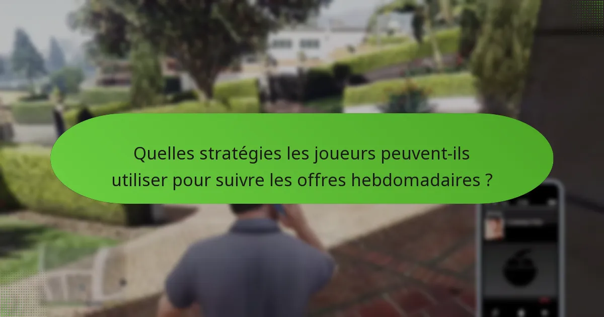 Quelles stratégies les joueurs peuvent-ils utiliser pour suivre les offres hebdomadaires ?