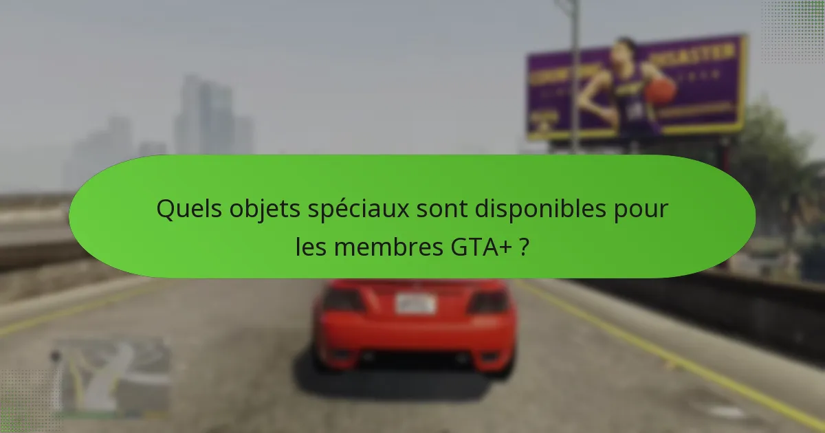 Quels avantages exclusifs sont offerts avec l’adhésion GTA+ ?